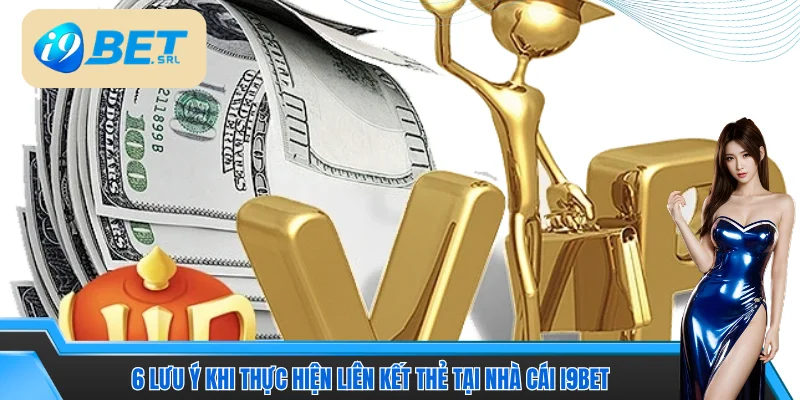 6 lưu ý khi thực hiện liên kết thẻ tại nhà cái I9bet
