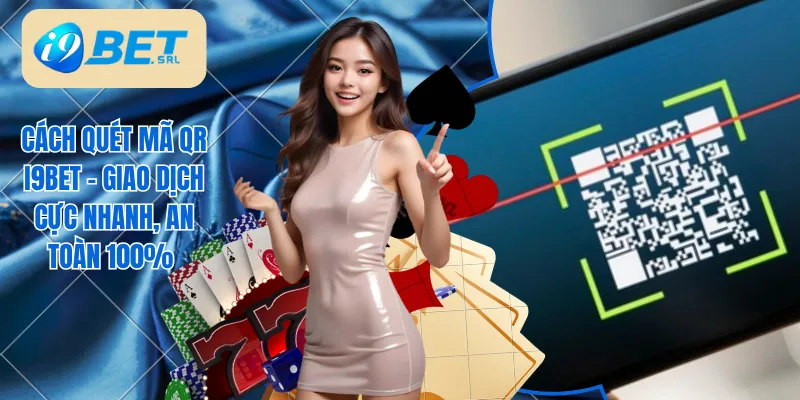 Cách Quét Mã QR I9bet - Giao Dịch Cực Nhanh, An Toàn 100% 1 Cách quét mã QR I9bet