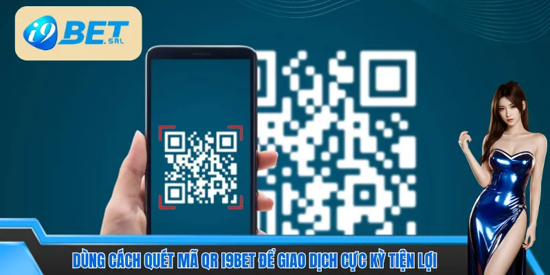 Cách Quét Mã QR I9bet - Giao Dịch Cực Nhanh, An Toàn 100% 2 Dùng cách quét mã QR I9bet để giao dịch cực kỳ tiện lợi