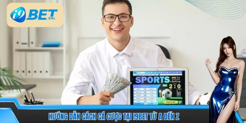 Hướng dẫn cách cá cược tại I9Bet từ A đến Z