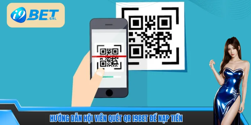 Cách Quét Mã QR I9bet - Giao Dịch Cực Nhanh, An Toàn 100% 3 Hướng dẫn hội viên quét QR I9bet để nạp tiền