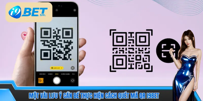 Cách Quét Mã QR I9bet - Giao Dịch Cực Nhanh, An Toàn 100% 4 Một vài lưu ý cần để thực hiện cách quét mã QR I9bet